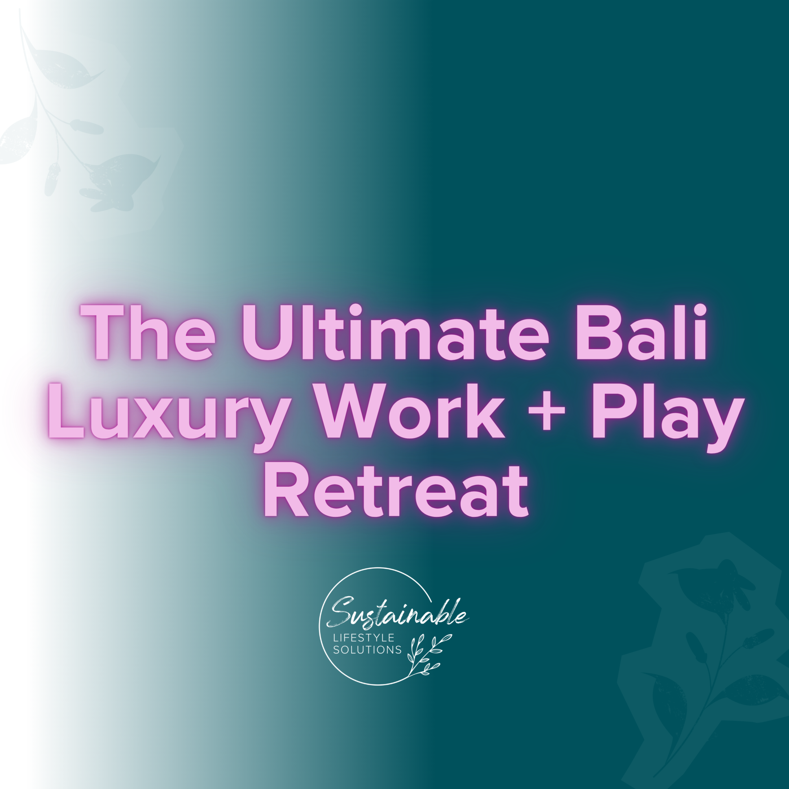 Graphic for The Ultimate Bali Luxury Work Play Retreat by Sustainable Lifestyle Solutions featuring teal and white gradient background with pink neon text A luxury business retreat for women entrepreneurs in Bali